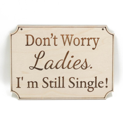 Ταμπέλα για παρανυφάκι, Don't worry ladies I'm still single